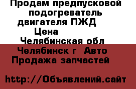 Продам предпусковой подогреватель двигателя ПЖД-30 › Цена ­ 18 000 - Челябинская обл., Челябинск г. Авто » Продажа запчастей   